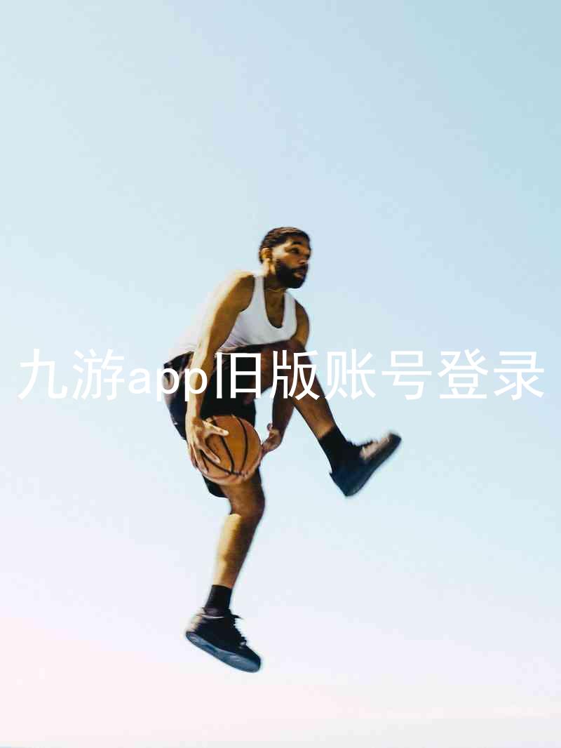 九游app旧版账号登录